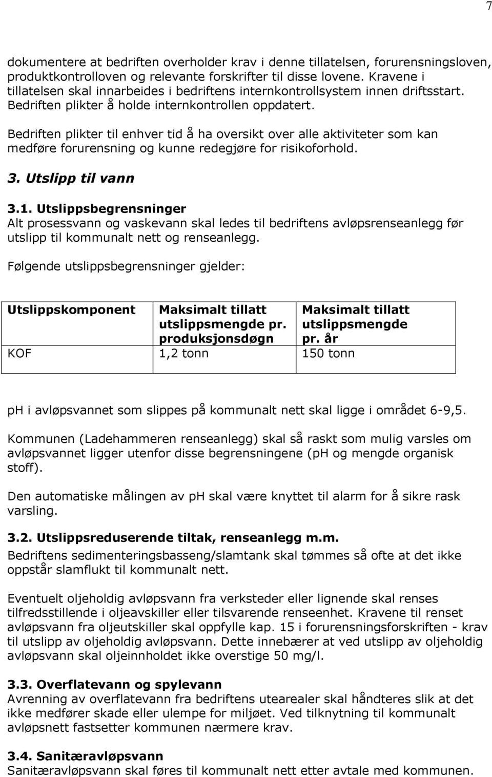 Bedriften plikter til enhver tid å ha oversikt over alle aktiviteter som kan medføre forurensning og kunne redegjøre for risikoforhold. 3. Utslipp til vann 3.1.