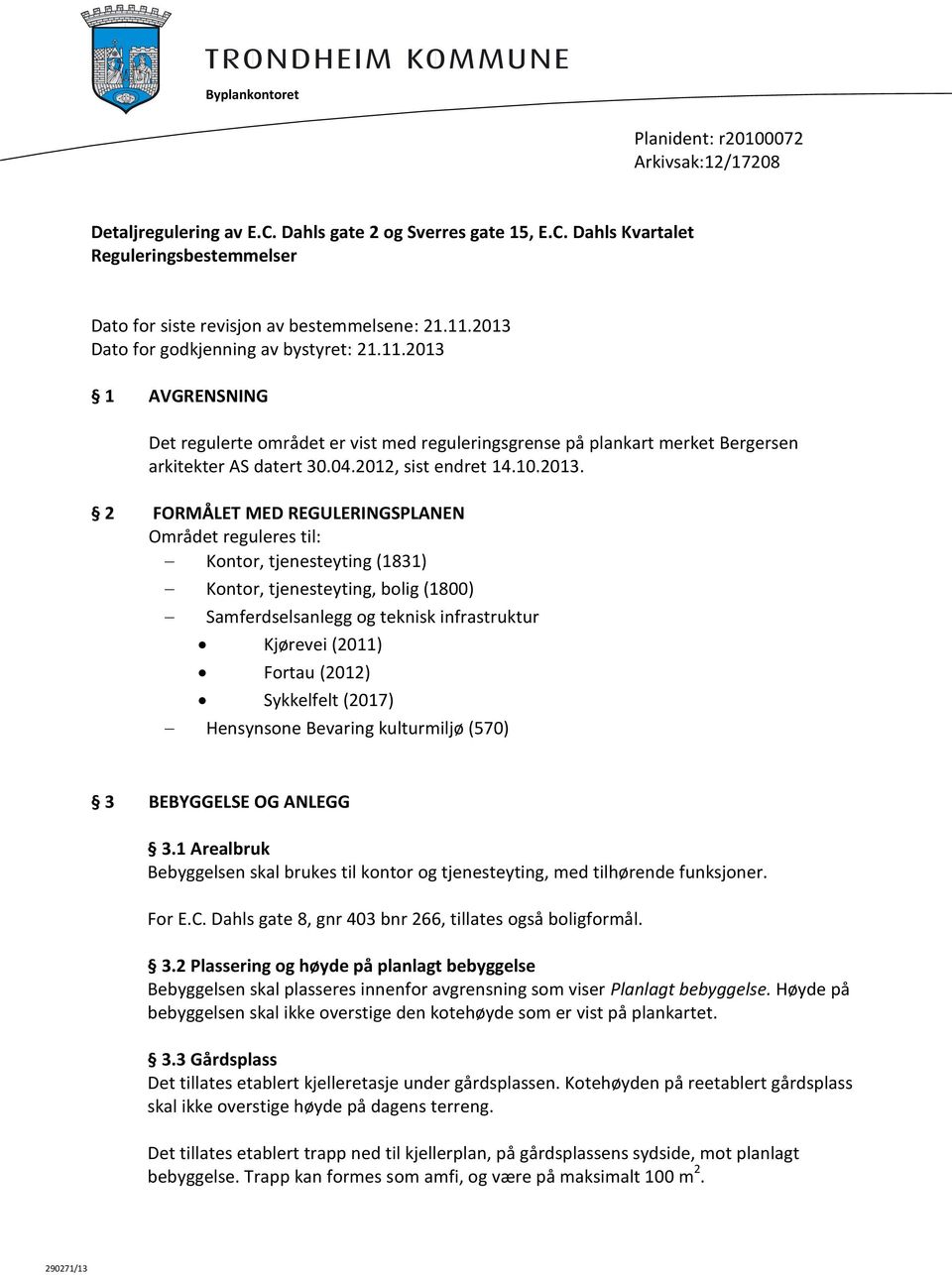 2013. 2 FORMÅLET MED REGULERINGSPLANEN Området reguleres til: Kontor, tjenesteyting (1831) Kontor, tjenesteyting, bolig (1800) Samferdselsanlegg og teknisk infrastruktur Kjørevei (2011) Fortau (2012)