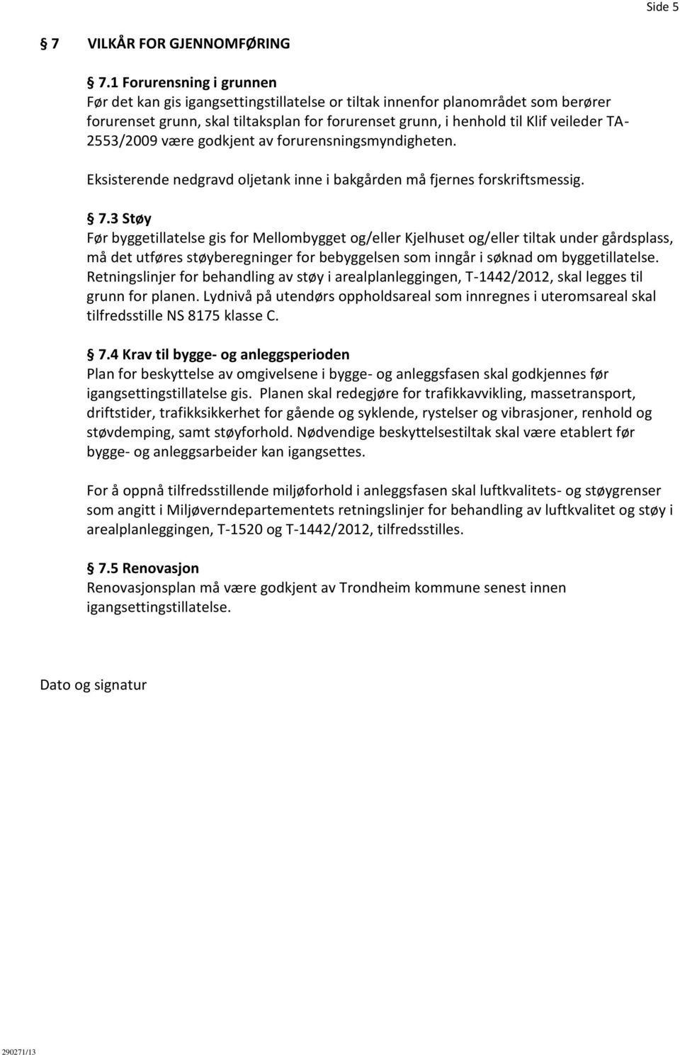 2553/2009 være godkjent av forurensningsmyndigheten. Eksisterende nedgravd oljetank inne i bakgården må fjernes forskriftsmessig. 7.