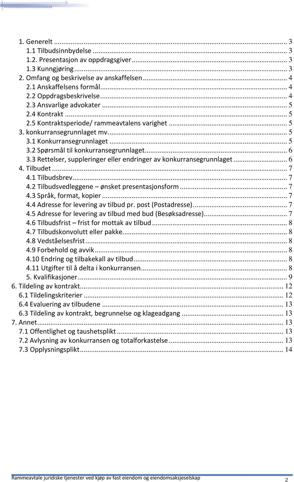 .. 6 3.3 Rettelser, suppleringer eller endringer av konkurransegrunnlaget... 6 4. Tilbudet... 7 4.1 Tilbudsbrev... 7 4.2 Tilbudsvedleggene ønsket presentasjonsform... 7 4.3 Språk, format, kopier... 7 4.4 Adresse for levering av tilbud pr.