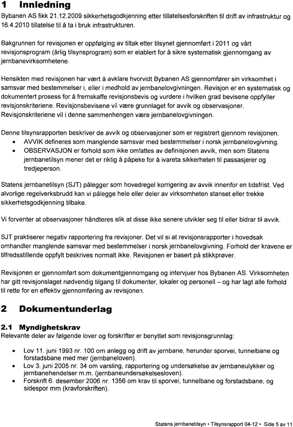 jernbanevirksomhetene. Hensikten med revisjonen har vært å avklare hvorvidt Bybanen AS gjennomfører sin virksomhet i samsvar med bestemmelser i, eller i medhold av jernbanelovgivningen.