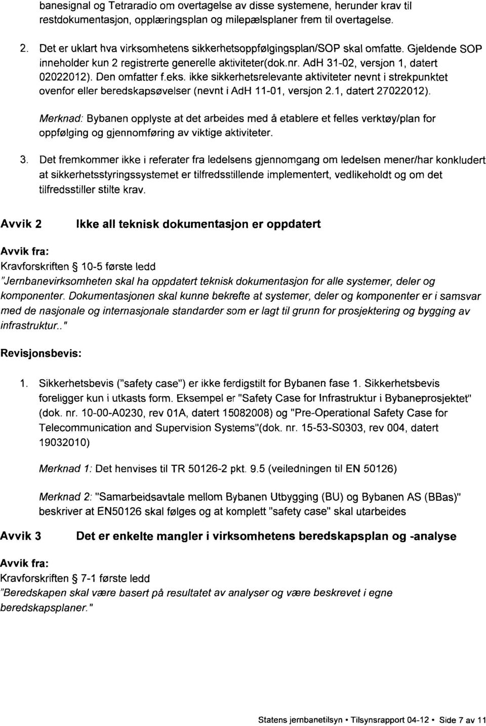 Den omfatter f.eks. ikke sikkerhetsrelevante aktiviteter nevnt i strekpunktet ovenfor eller beredskapsøvelser (nevnt i AdH 11-01, versjon 2.1, datert 27022012).