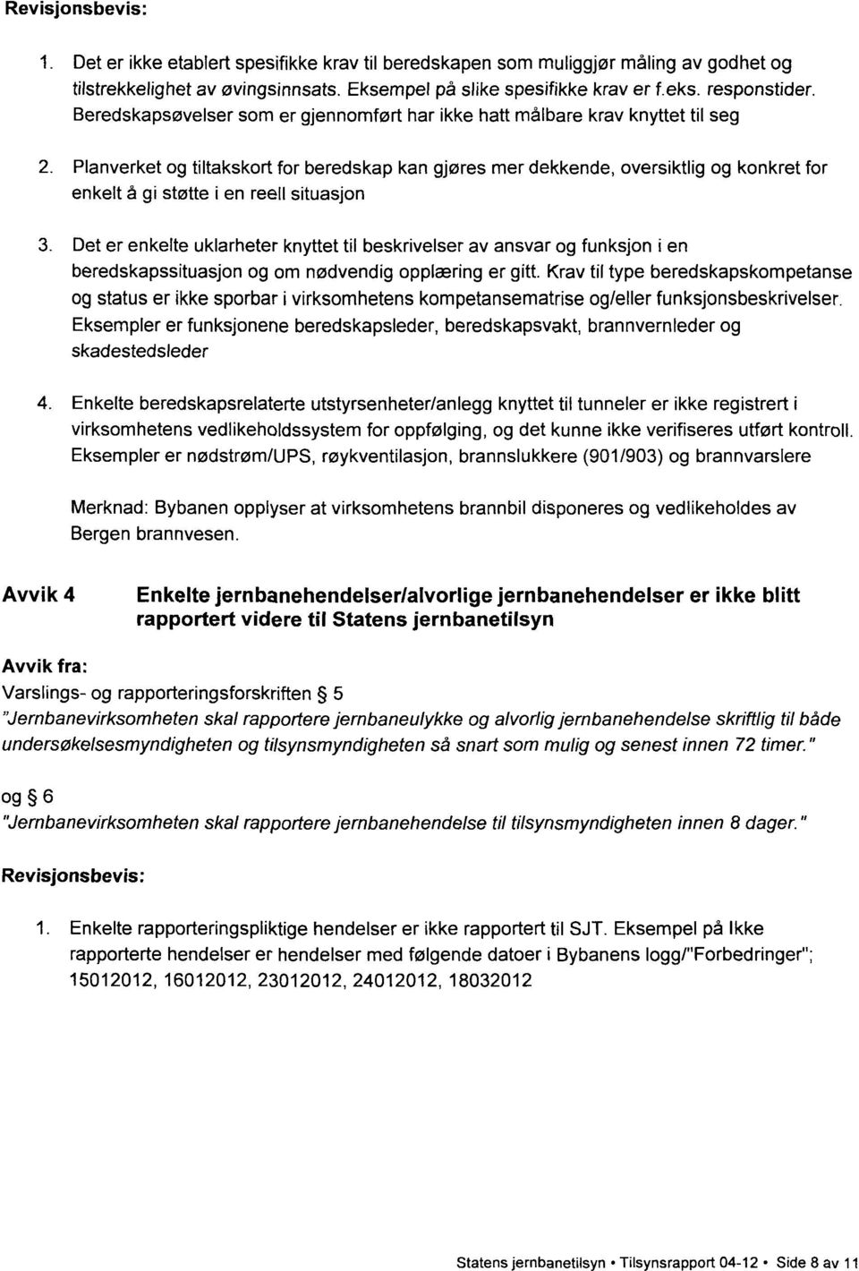 reell situasjon Det er enkelte uklarheter knyttet til beskrivelser av ansvar og funksjon i en beredskapssituasjon og om nødvendig opplæring er gitt.