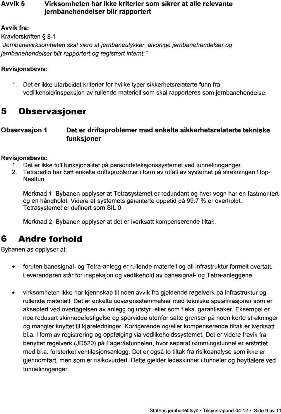 Det er ikke utarbeidet kriterier for hvilke typer sikkerhetsrelaterte funn fra vedlikehold/inspeksjon av rullende materiell som skal rapporteres som jernbanehendelse.