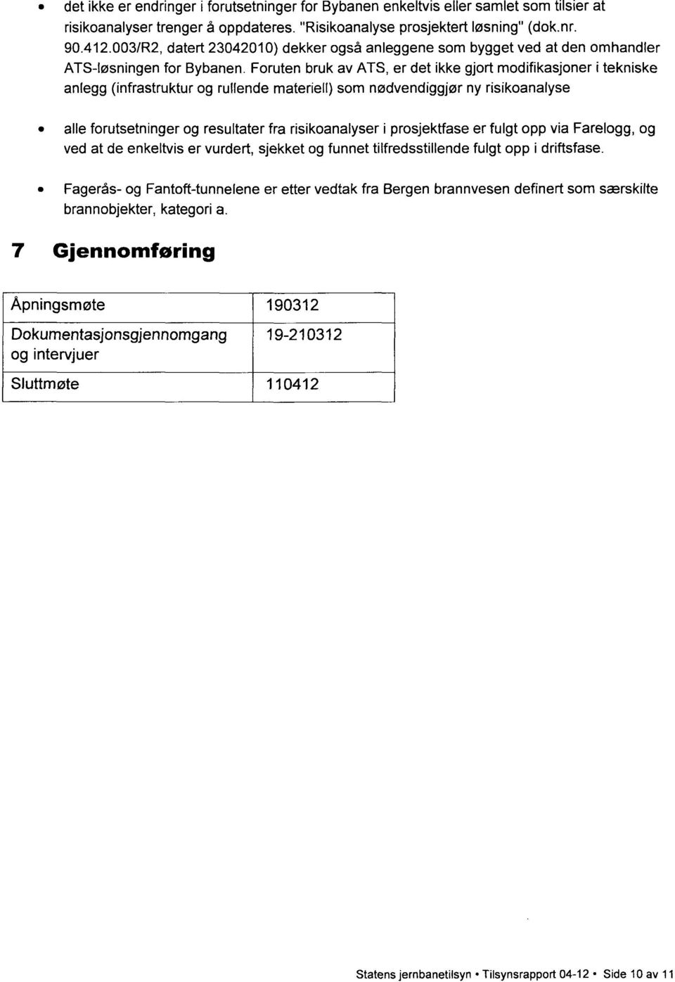 Foruten bruk av ATS, er det ikke gjort modifikasjoner i tekniske anlegg (infrastruktur og rullende materiell) som nødvendiggjør ny risikoanalyse alle forutsetninger og resultater fra risikoanalyser i