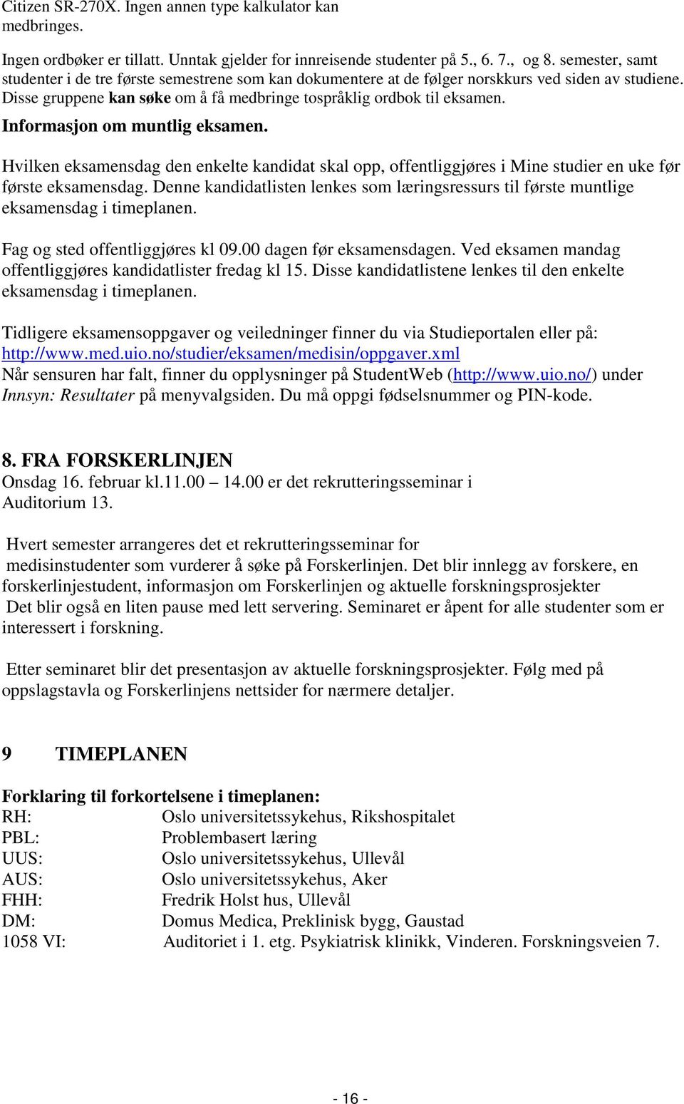 Informasjon om muntlig eksamen. Hvilken eksamensdag den enkelte kandidat skal opp, offentliggjøres i Mine studier en uke før første eksamensdag.