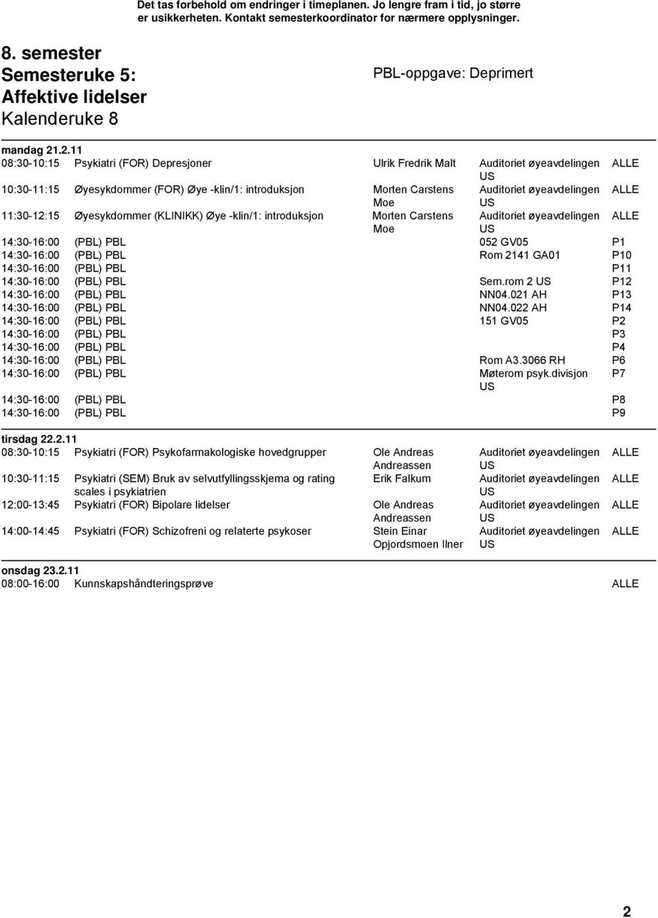 .2.11 08:30-10:15 Psykiatri (FOR) Depresjoner Ulrik Fredrik Malt Auditoriet øyeavdelingen ALLE 10:30-11:15 Øyesykdommer (FOR) Øye -klin/1: introduksjon Morten Carstens Auditoriet øyeavdelingen ALLE