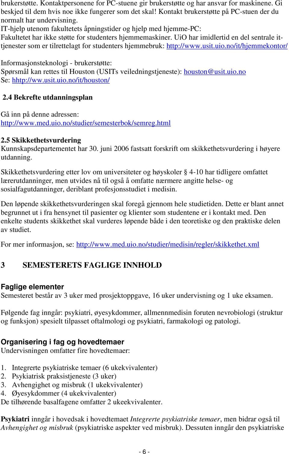 UiO har imidlertid en del sentrale ittjenester som er tilrettelagt for studenters hjemmebruk: http://www.usit.uio.