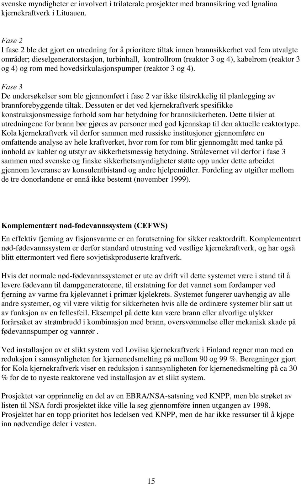 og rom med hovedsirkulasjonspumper (reaktor 3 og 4). De undersøkelser som ble gjennomført i fase 2 var ikke tilstrekkelig til planlegging av brannforebyggende tiltak.