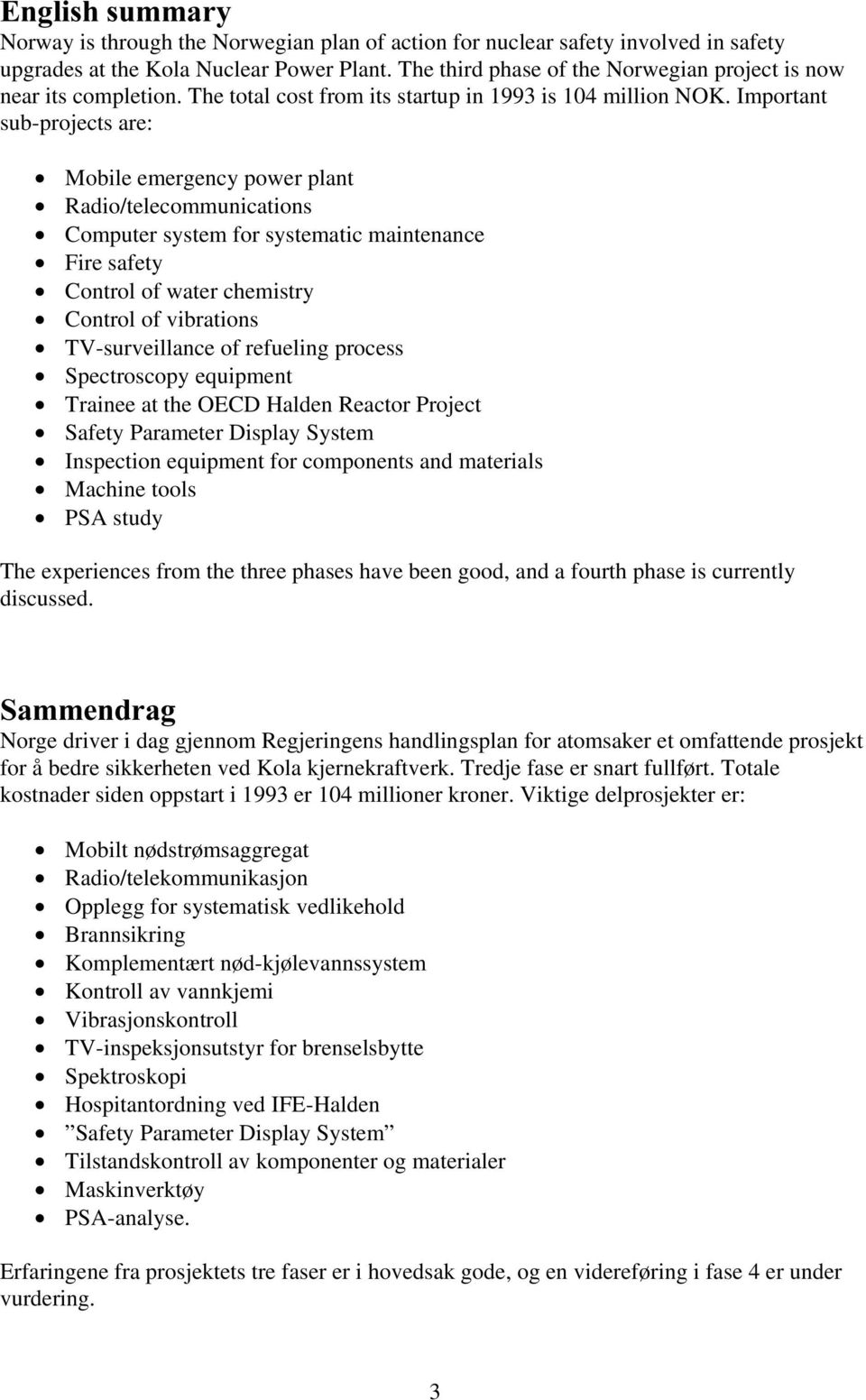 Important sub-projects are: Mobile emergency power plant Radio/telecommunications Computer system for systematic maintenance Fire safety Control of water chemistry Control of vibrations