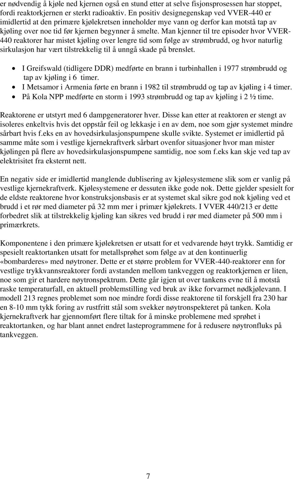 Man kjenner til tre episoder hvor VVER- 440 reaktorer har mistet kjøling over lengre tid som følge av strømbrudd, og hvor naturlig sirkulasjon har vært tilstrekkelig til å unngå skade på brenslet.