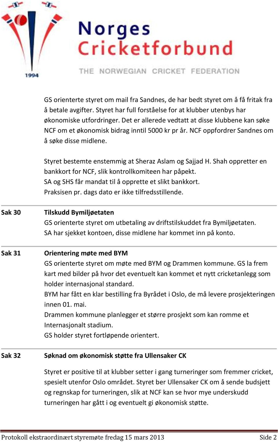 Styret bestemte enstemmig at Sheraz Aslam og Sajjad H. Shah oppretter en bankkort for NCF, slik kontrollkomiteen har påpekt. SA og SHS får mandat til å opprette et slikt bankkort. Praksisen pr.