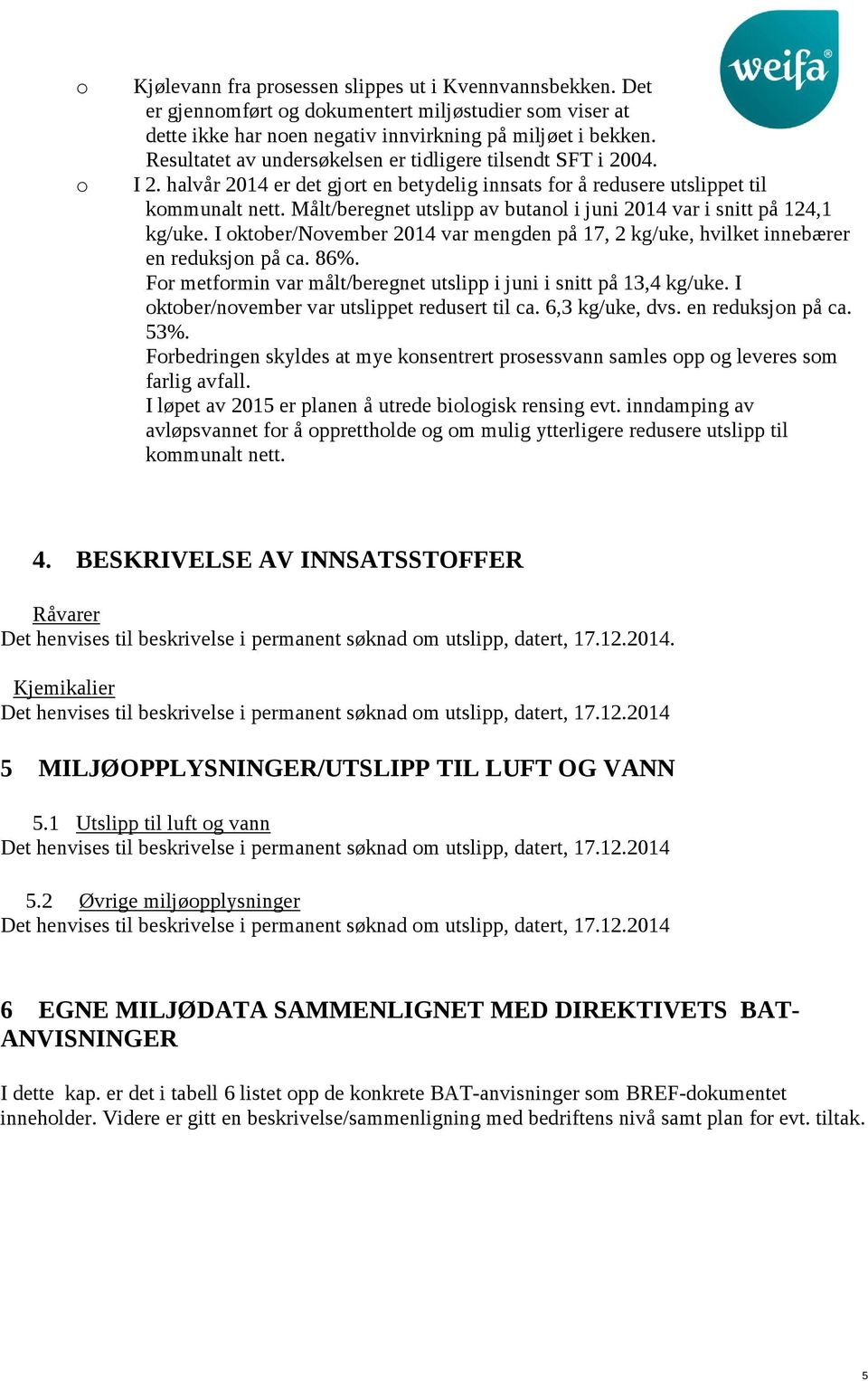 Målt/beregnet utslipp av butanl i juni 2014 var i snitt på 124,1 kg/uke. I ktber/nvember 2014 var mengden på 17, 2 kg/uke, hvilket innebærer en reduksjn på ca. 86%.