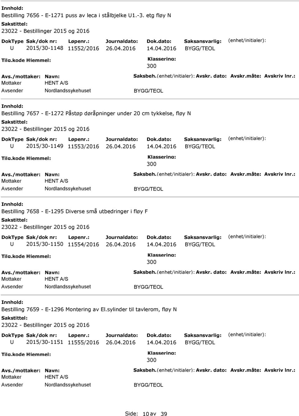 måte: Avskriv lnr.: Mottaker HENT A/S Bestilling 7658 - E-1295 Diverse små utbedringer i fløy F 2015/30-1150 11554/2016 14.04.2016 Avs./mottaker: Navn: Saksbeh. Avskr. dato: Avskr.