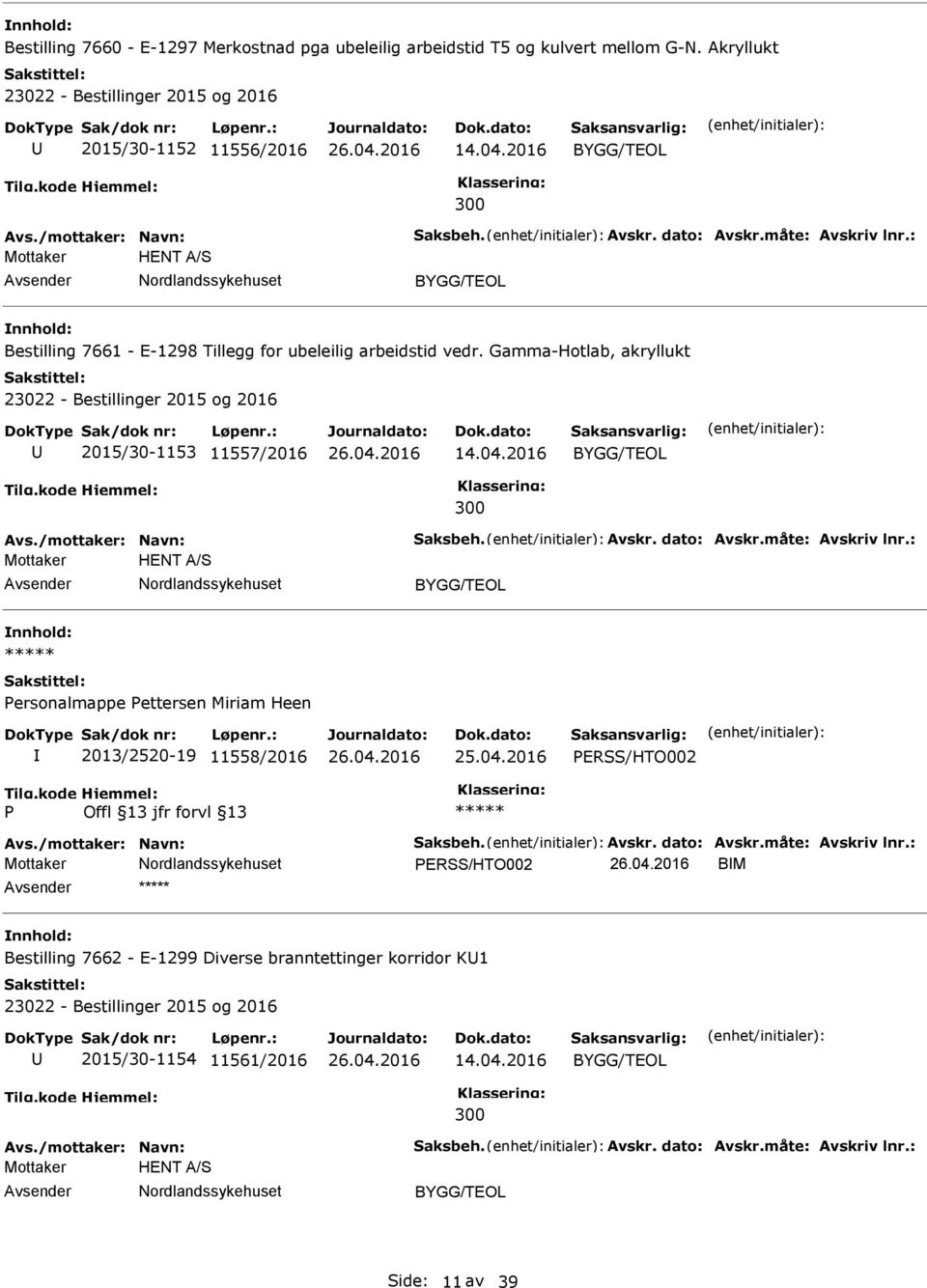 måte: Avskriv lnr.: Mottaker HENT A/S ersonalmappe ettersen Miriam Heen 2013/2520-19 11558/2016 25.04.2016 ERSS/HTO002 Avs./mottaker: Navn: Saksbeh. Avskr. dato: Avskr.måte: Avskriv lnr.: ERSS/HTO002 BM Bestilling 7662 - E-1299 Diverse branntettinger korridor K1 2015/30-1154 11561/2016 14.