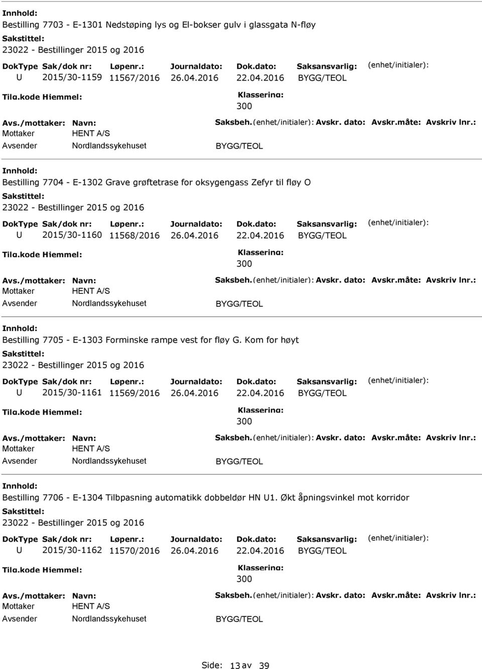 : Mottaker HENT A/S Bestilling 7705 - E-1303 Forminske rampe vest for fløy G. Kom for høyt 2015/30-1161 11569/2016 Avs./mottaker: Navn: Saksbeh. Avskr. dato: Avskr.måte: Avskriv lnr.