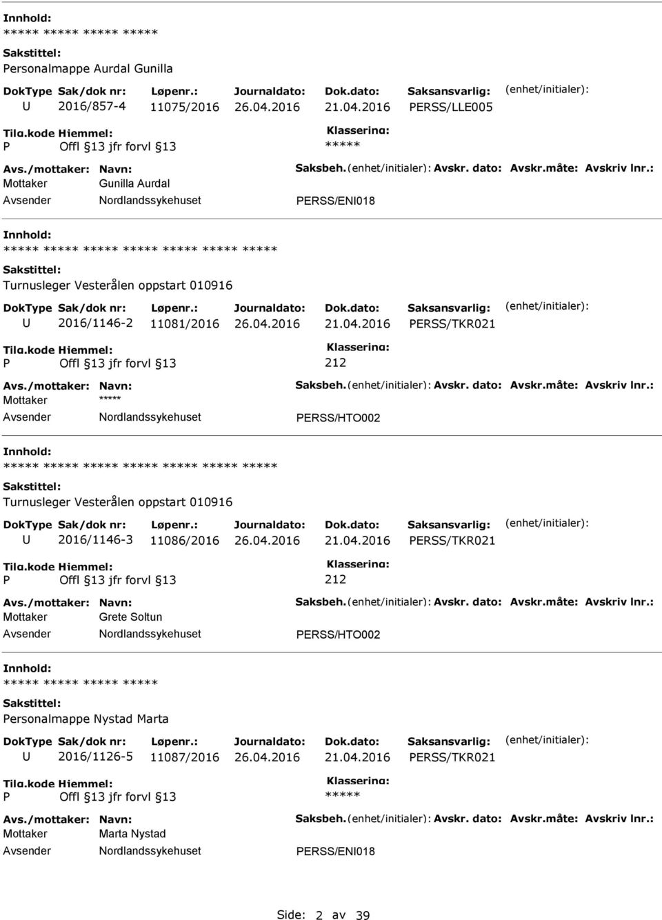 måte: Avskriv lnr.: Mottaker ERSS/HTO002 Turnusleger Vesterålen oppstart 010916 2016/1146-3 11086/2016 ERSS/TKR021 212 Avs./mottaker: Navn: Saksbeh. Avskr. dato: Avskr.