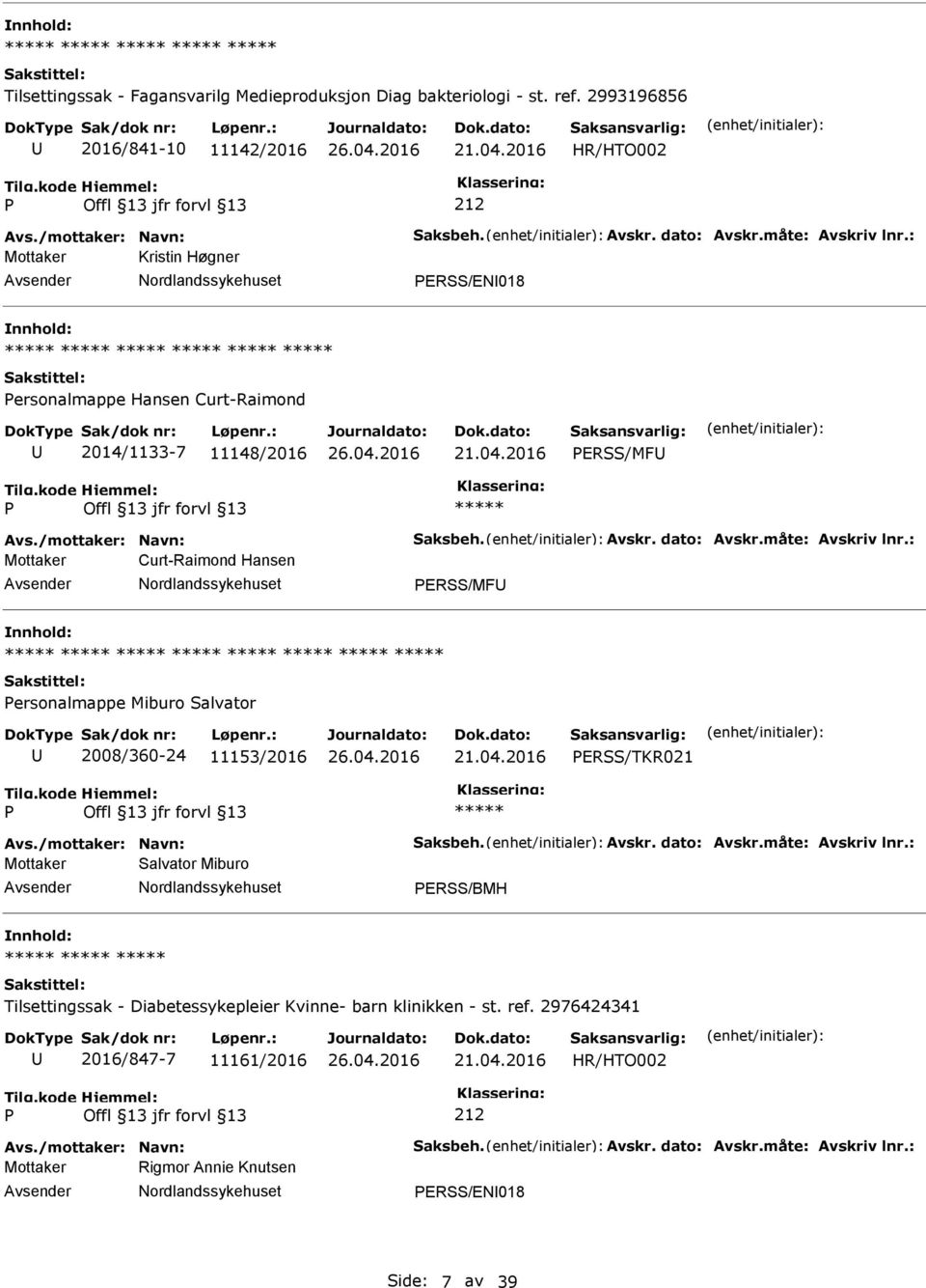 : Mottaker Curt-Raimond Hansen ERSS/MF ersonalmappe Miburo Salvator 2008/360-24 11153/2016 ERSS/TKR021 Avs./mottaker: Navn: Saksbeh. Avskr. dato: Avskr.måte: Avskriv lnr.