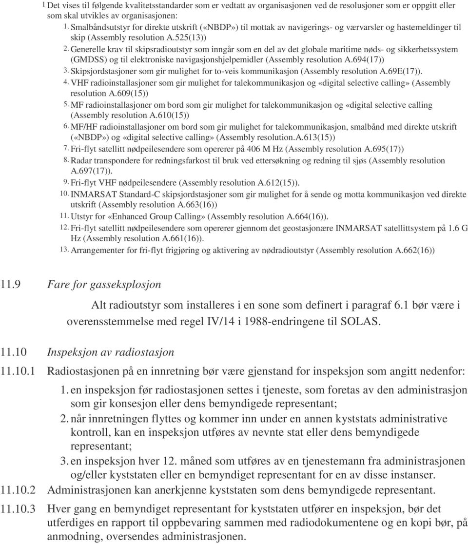 Generelle krav til skipsradioutstyr som inngår som en del av det globale maritime nøds- og sikkerhetssystem (GMDSS) og til elektroniske navigasjonshjelpemidler (Assembly resolution A.694(17)) 3.