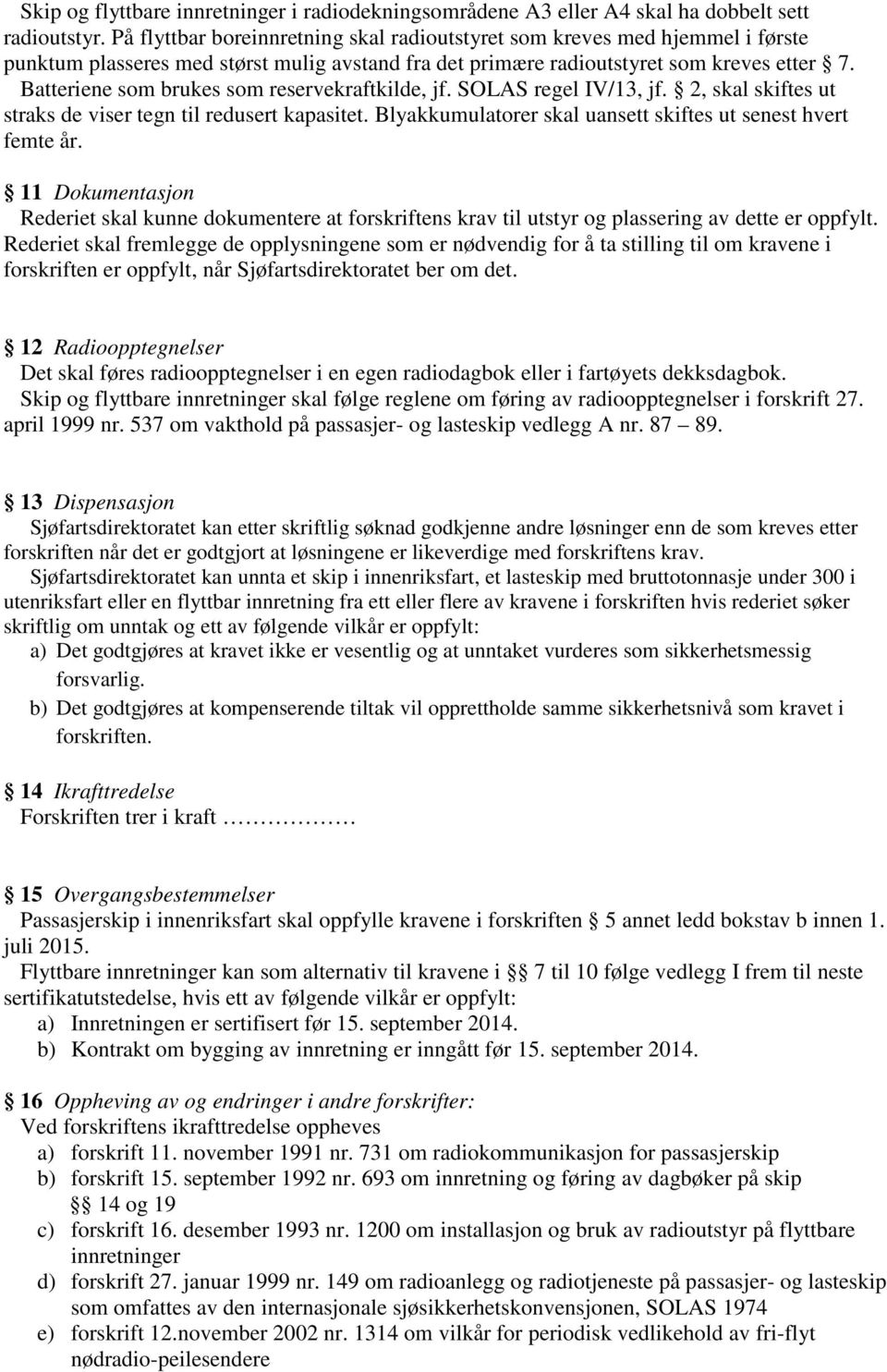 Batteriene som brukes som reservekraftkilde, jf. SOLAS regel IV/13, jf. 2, skal skiftes ut straks de viser tegn til redusert kapasitet. Blyakkumulatorer skal uansett skiftes ut senest hvert femte år.