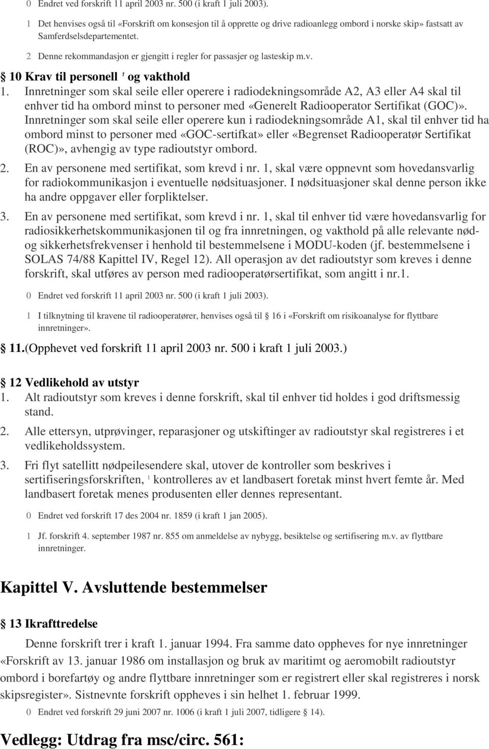 2 Denne rekommandasjon er gjengitt i regler for passasjer og lasteskip m.v. 10 Krav til personell 1 og vakthold 1.