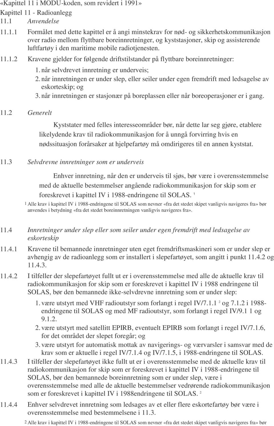 91» Kapittel 11 - Radioanlegg 11.1 Anvendelse 11.1.1 Formålet med dette kapittel er å angi minstekrav for nød- og sikkerhetskommunikasjon over radio mellom flyttbare boreinnretninger, og