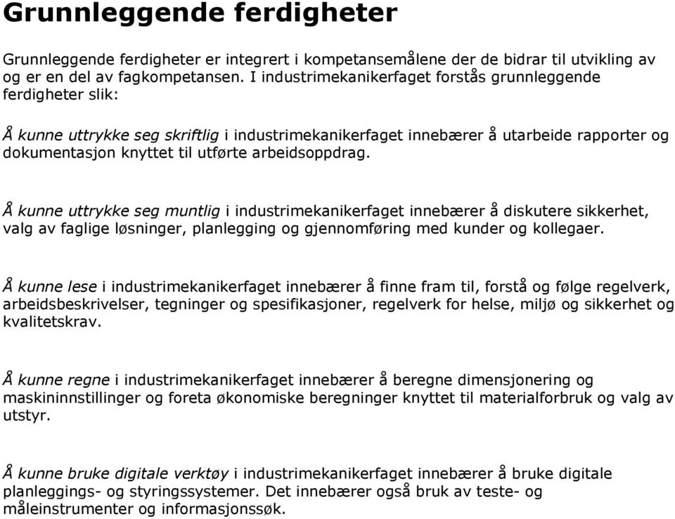 arbeidsoppdrag. Å kunne uttrykke seg muntlig i industrimekanikerfaget innebærer å diskutere sikkerhet, valg av faglige løsninger, planlegging og gjennomføring med kunder og kollegaer.