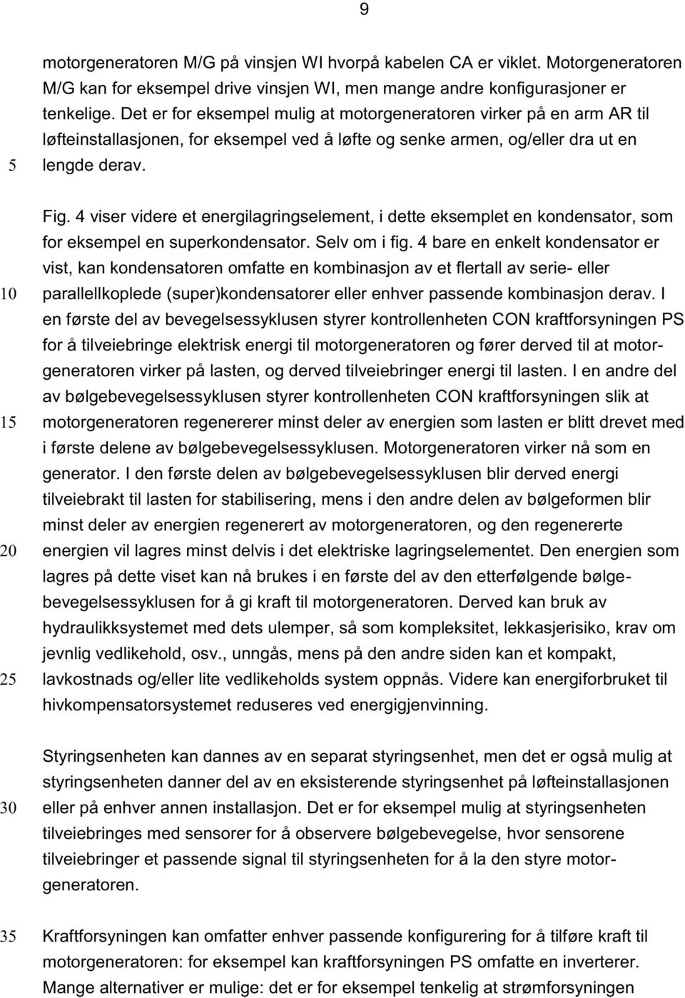 4 viser videre et energilagringselement, i dette eksemplet en kondensator, som for eksempel en superkondensator. Selv om i fig.