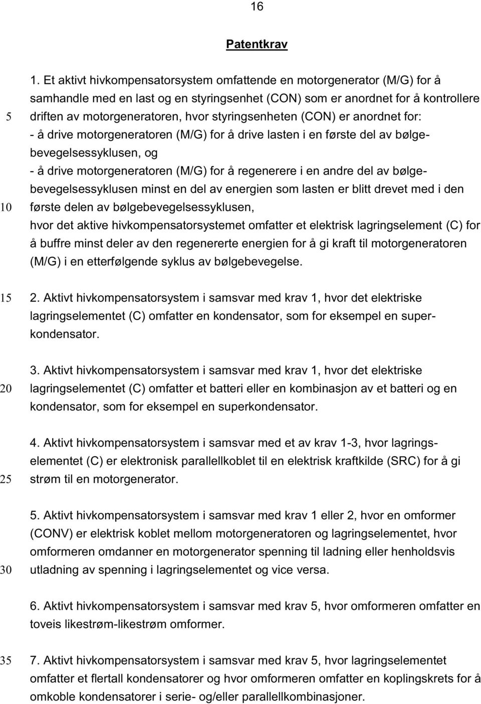 styringsenheten (CON) er anordnet for: - å drive motorgeneratoren (M/G) for å drive lasten i en første del av bølgebevegelsessyklusen, og - å drive motorgeneratoren (M/G) for å regenerere i en andre