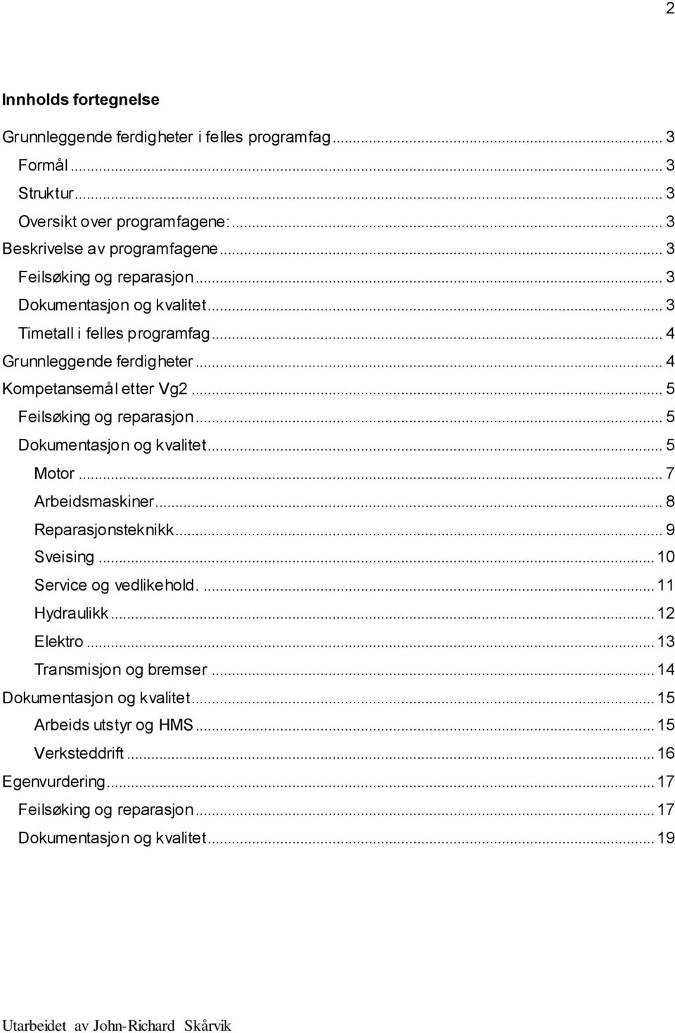 .. 5 Feilsøking og reparasjon... 5 Dokumentasjon og kvalitet... 5 Motor... 7 Arbeidsmaskiner... 8 Reparasjonsteknikk... 9 Sveising... 10 Service og vedlikehold.... 11 Hydraulikk.