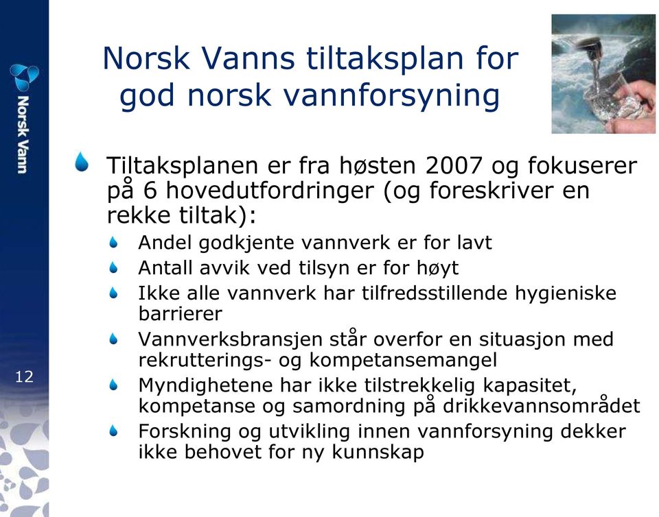 tilfredsstillende hygieniske barrierer Vannverksbransjen står overfor en situasjon med rekrutterings- og kompetansemangel Myndighetene