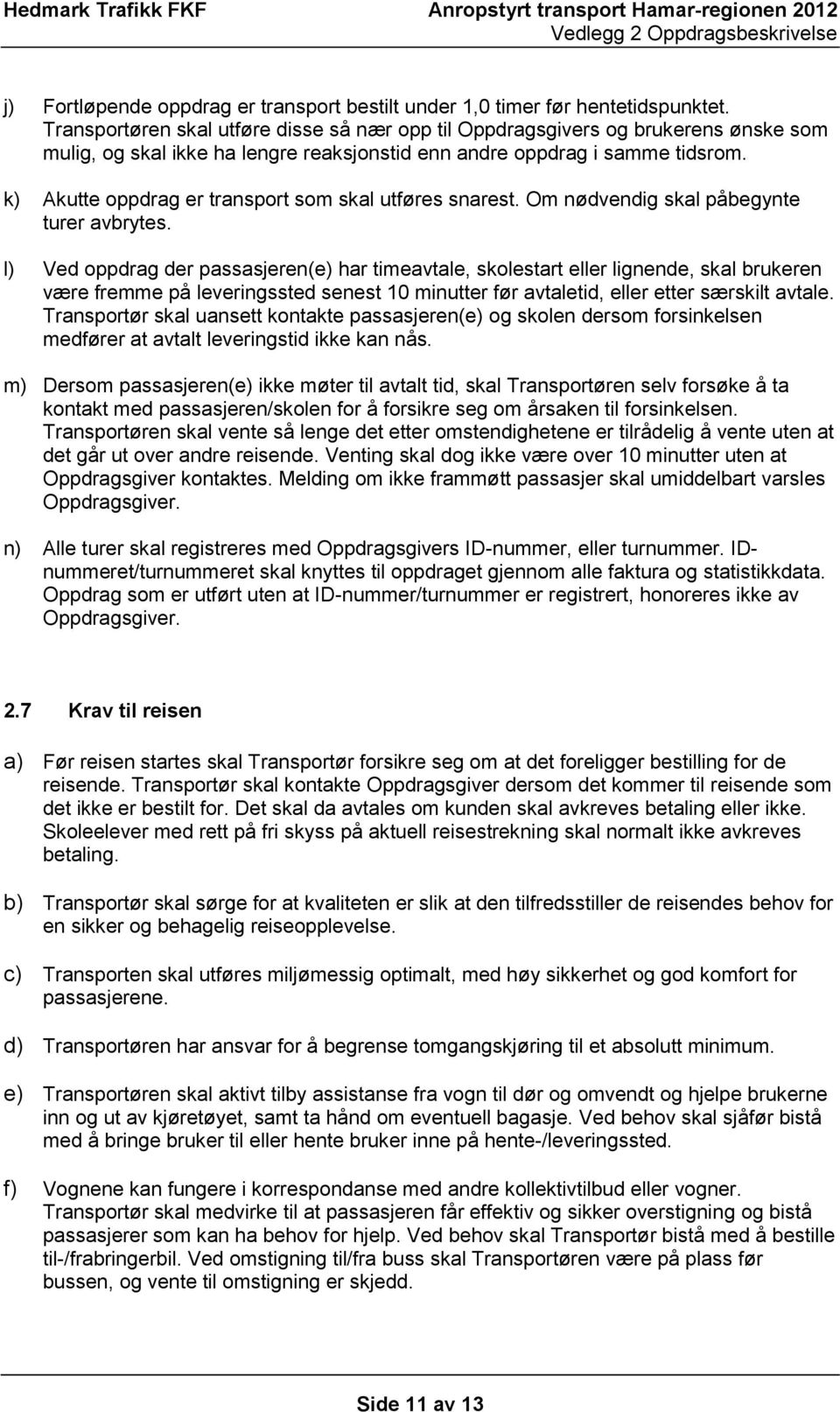 k) Akutte oppdrag er transport som skal utføres snarest. Om nødvendig skal påbegynte turer avbrytes.