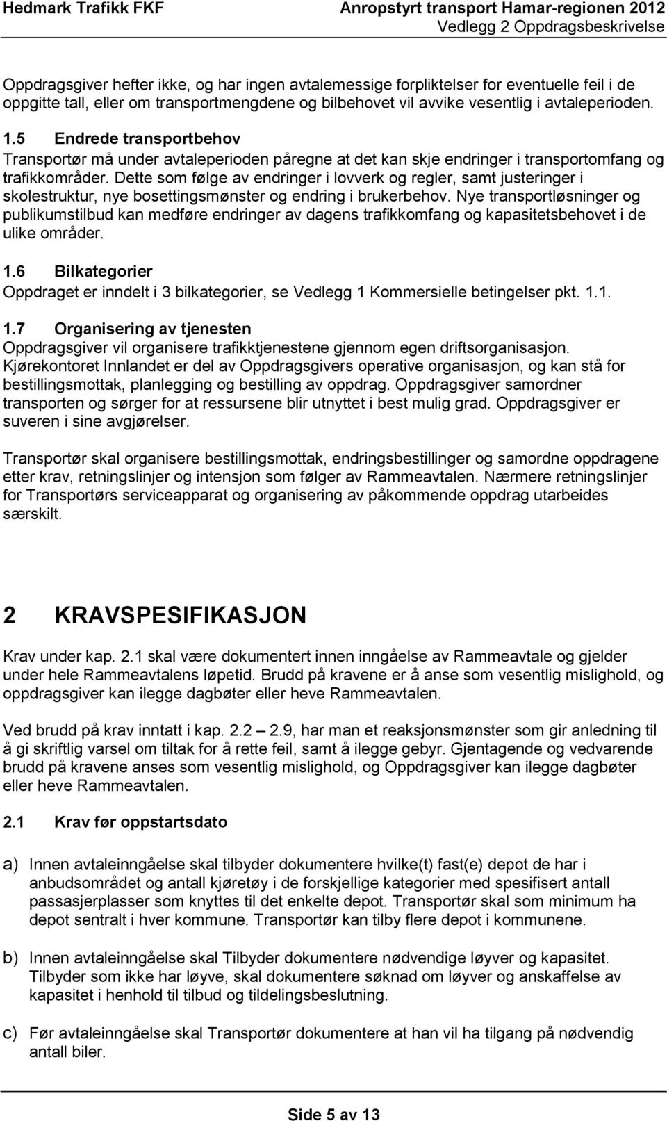 Dette som følge av endringer i lovverk og regler, samt justeringer i skolestruktur, nye bosettingsmønster og endring i brukerbehov.