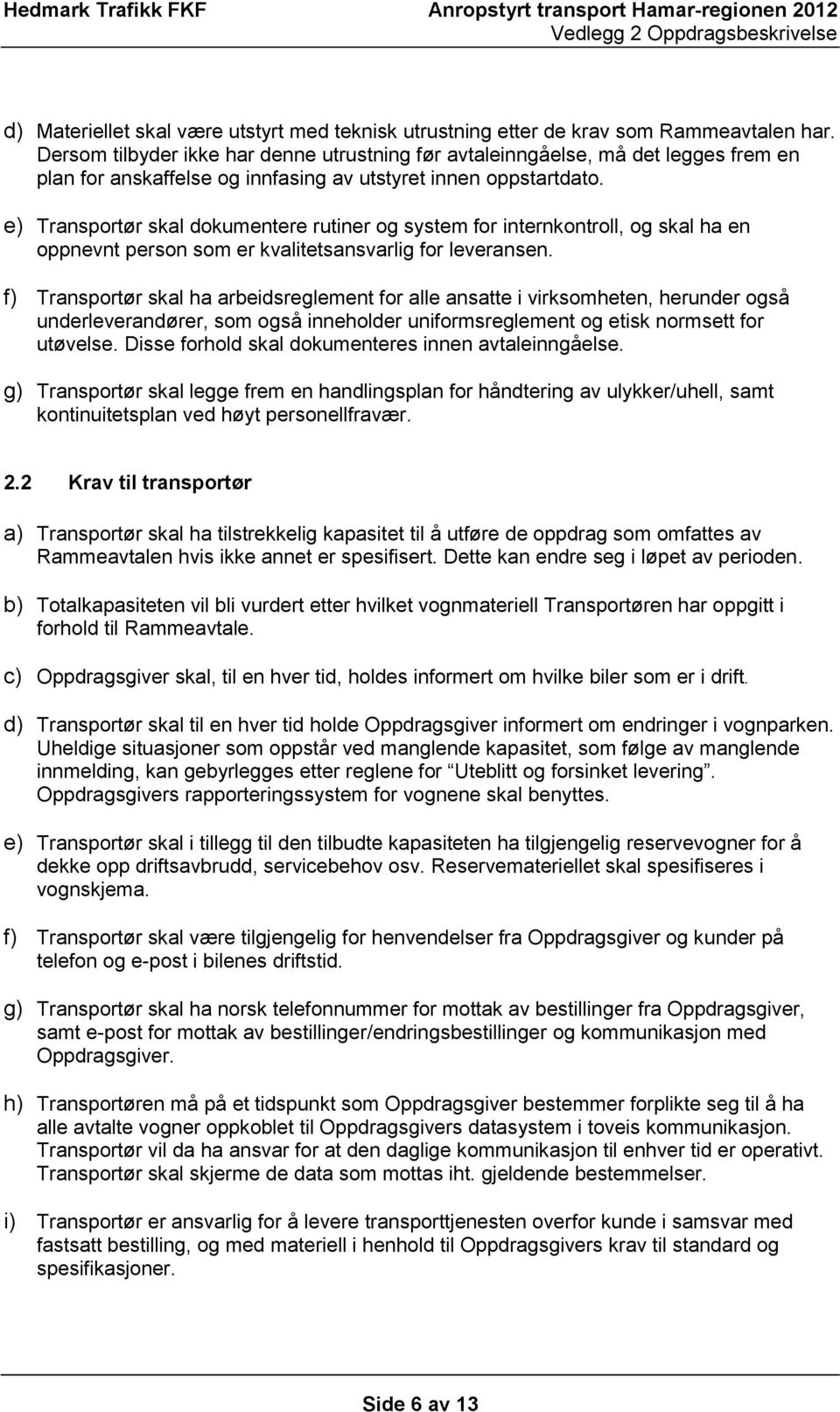 e) Transportør skal dokumentere rutiner og system for internkontroll, og skal ha en oppnevnt person som er kvalitetsansvarlig for leveransen.