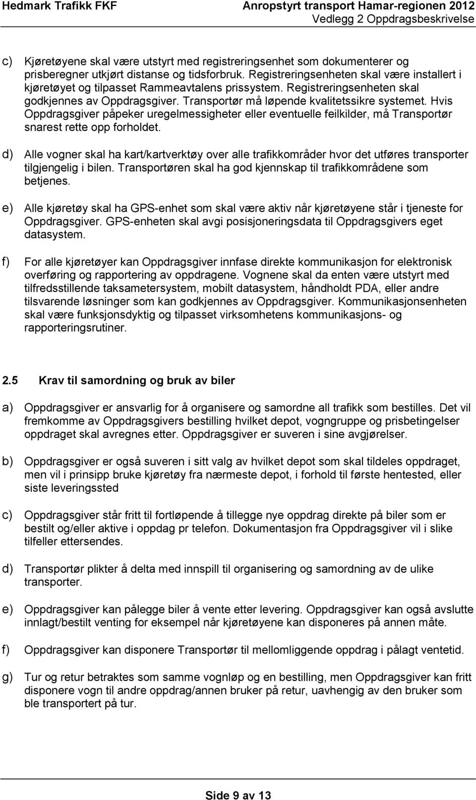 Hvis Oppdragsgiver påpeker uregelmessigheter eller eventuelle feilkilder, må Transportør snarest rette opp forholdet.