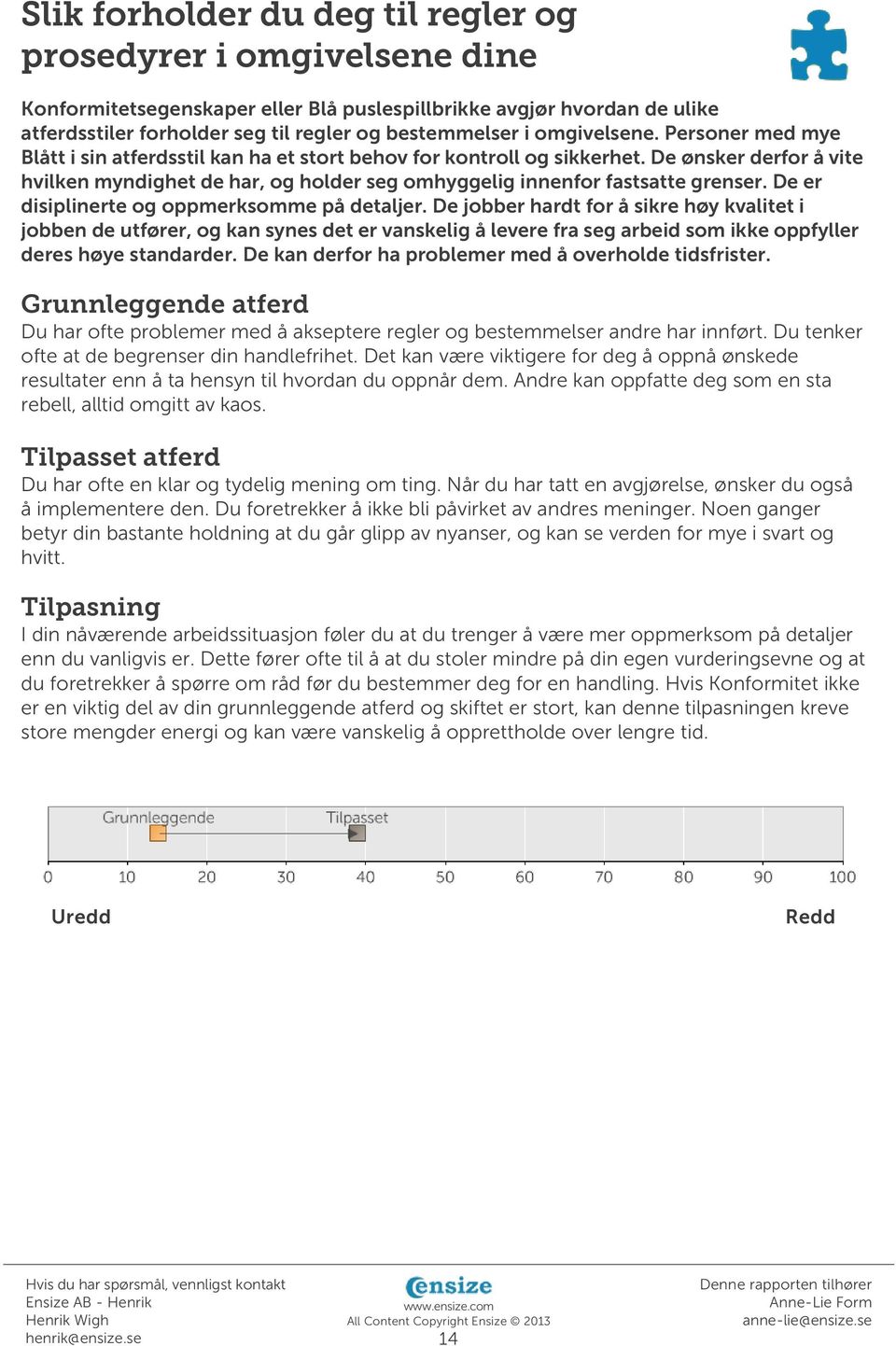 De ønsker derfor å vite hvilken myndighet de har, og holder seg omhyggelig innenfor fastsatte grenser. De er disiplinerte og oppmerksomme på detaljer.