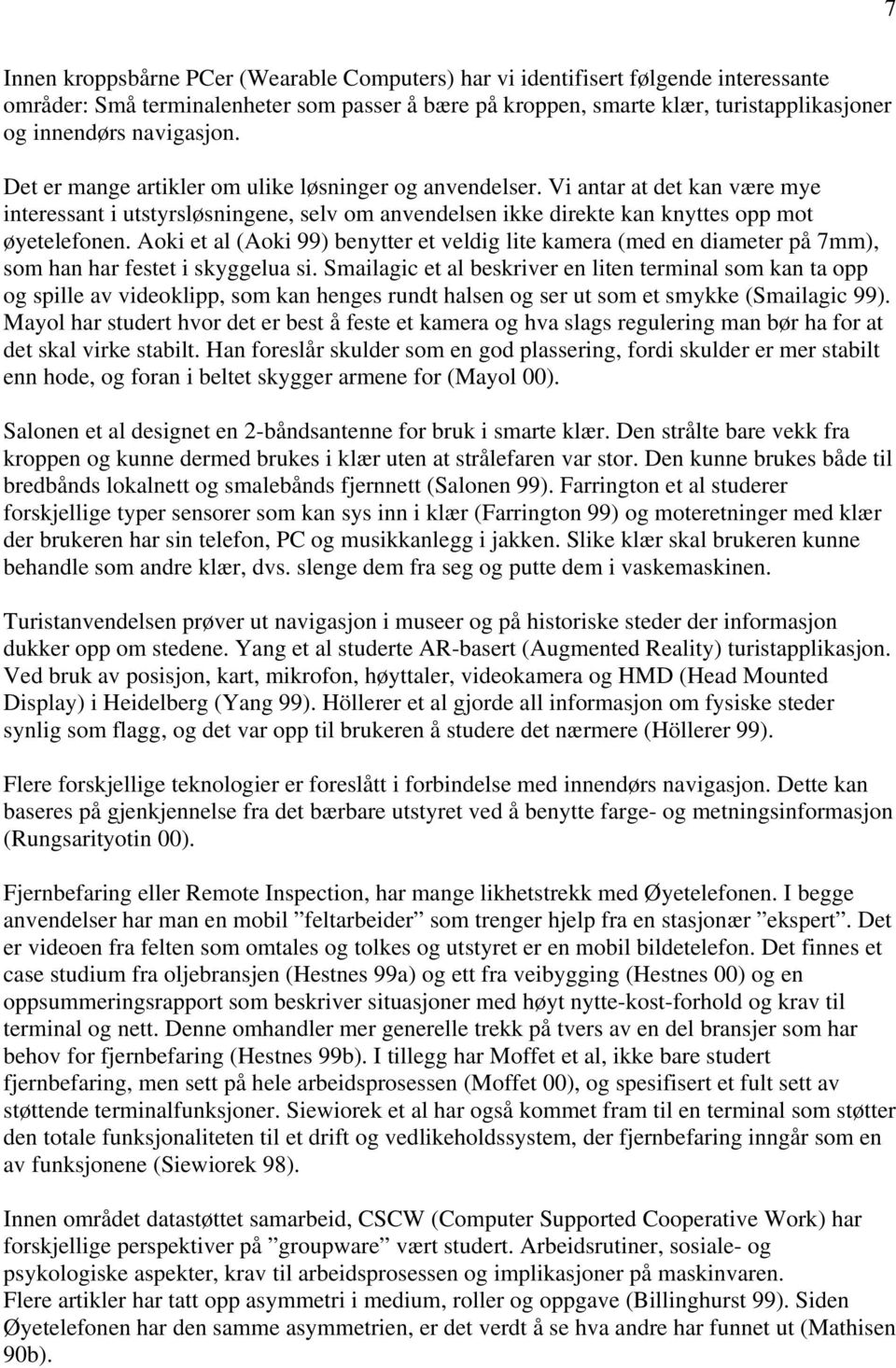 Aoki et al (Aoki 99) benytter et veldig lite kamera (med en diameter på 7mm), som han har festet i skyggelua si.