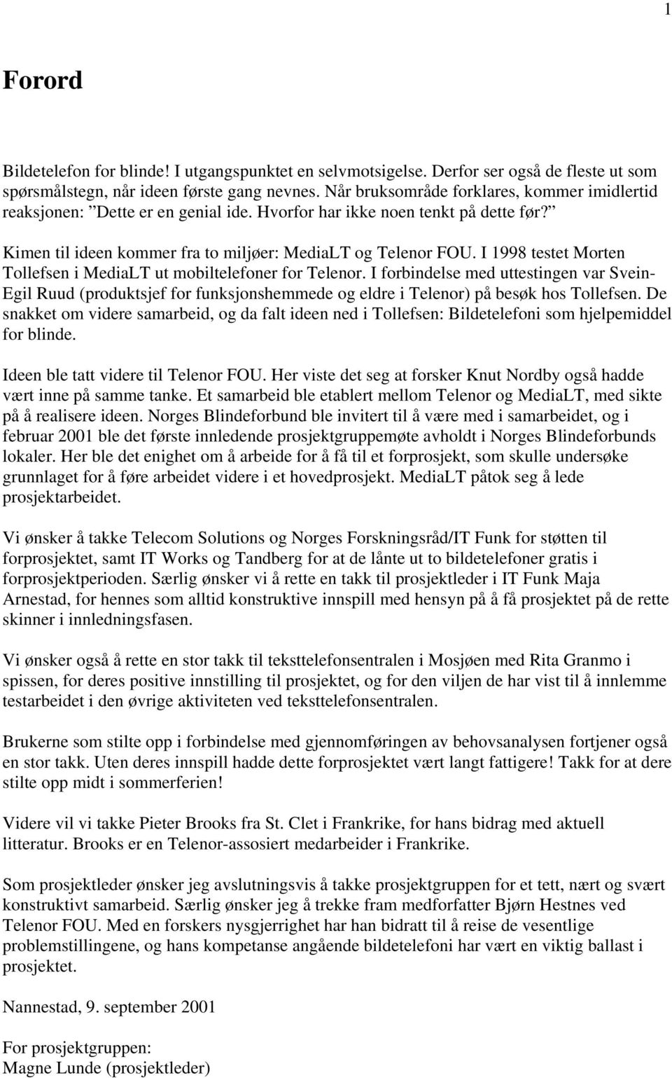 I 1998 testet Morten Tollefsen i MediaLT ut mobiltelefoner for Telenor. I forbindelse med uttestingen var Svein- Egil Ruud (produktsjef for funksjonshemmede og eldre i Telenor) på besøk hos Tollefsen.