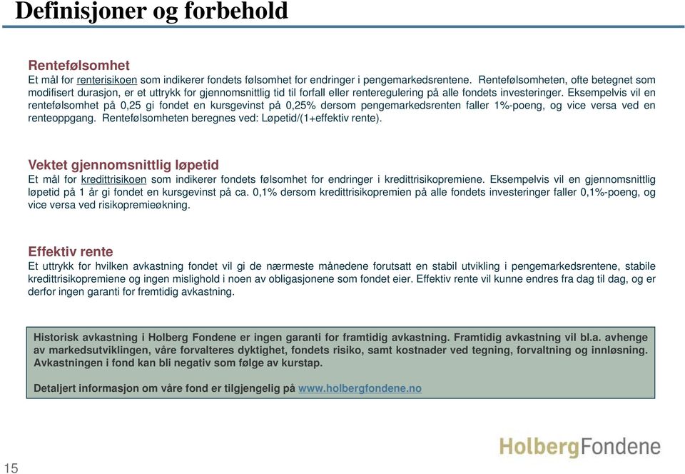 Eksempelvis vil en rentefølsomhet på 0,25 gi fondet en kursgevinst på 0,25 dersom pengemarkedsrenten faller 1-poeng, og vice versa ved en renteoppgang.