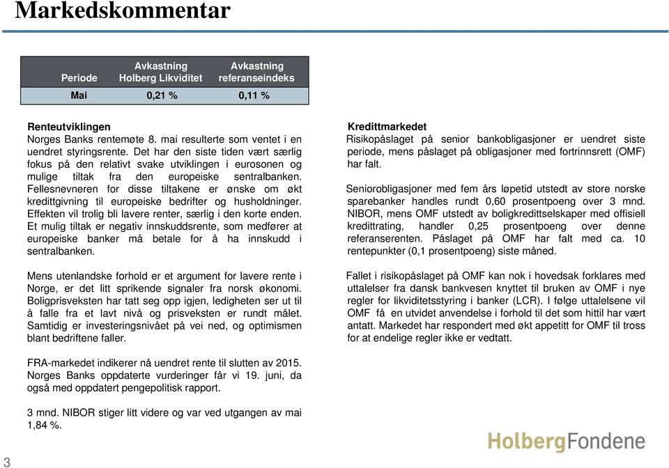 Fellesnevneren for disse tiltakene er ønske om økt kredittgivning til europeiske bedrifter og husholdninger. Effekten vil trolig bli lavere renter, særlig i den korte enden.