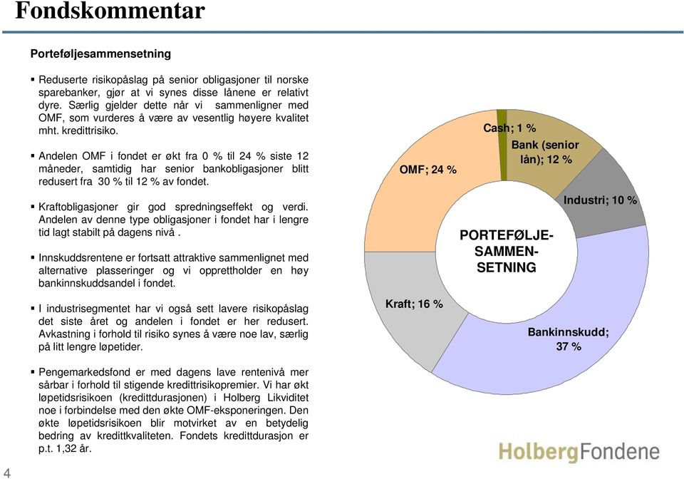 Andelen OMF i fondet er økt fra 0 til 24 siste 12 måneder, samtidig har senior bankobligasjoner blitt redusert fra 30 til 12 av fondet. Kraftobligasjoner gir god spredningseffekt og verdi.