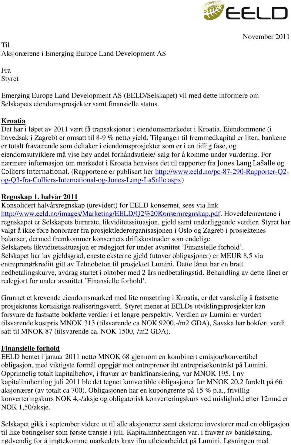 Tilgangen til fremmedkapital er liten, bankene er totalt fraværende som deltaker i eiendomsprosjekter som er i en tidlig fase, og eiendomsutviklere må vise høy andel forhåndsutleie/-salg for å komme