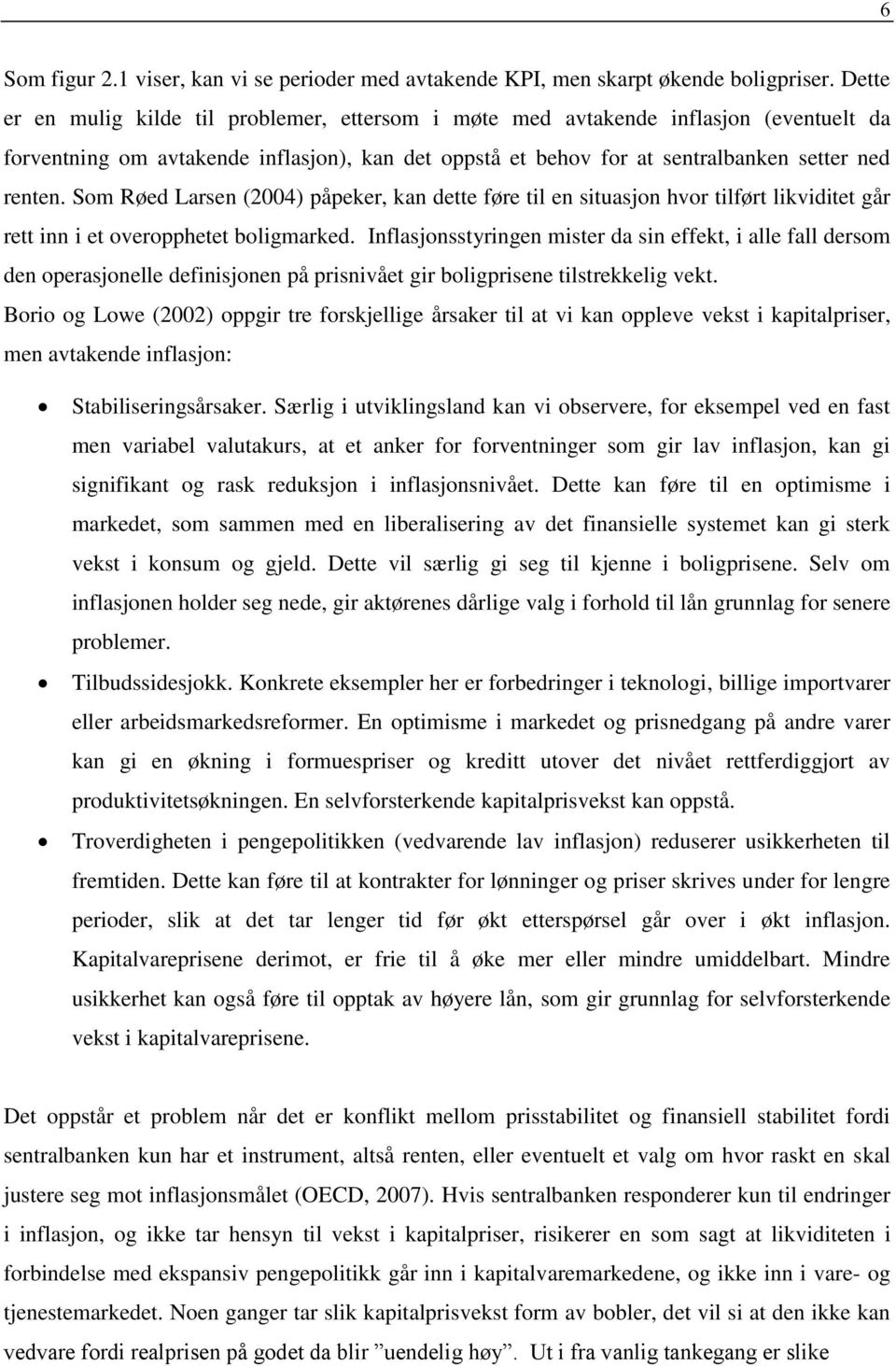 Som Røed Larsen (2004) påpeker, kan dee føre il en siuasjon hvor ilfør likvidie går re inn i e overopphee boligmarked.