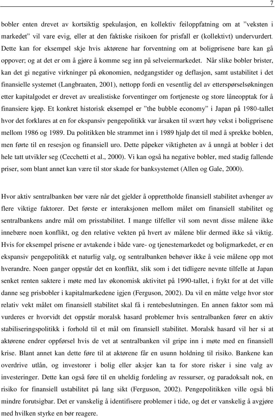 Når slike bobler briser, kan de gi negaive virkninger på økonomien, nedgangsider og deflasjon, sam usabilie i de finansielle syseme (Langbraaen, 2001), neopp fordi en vesenlig del av