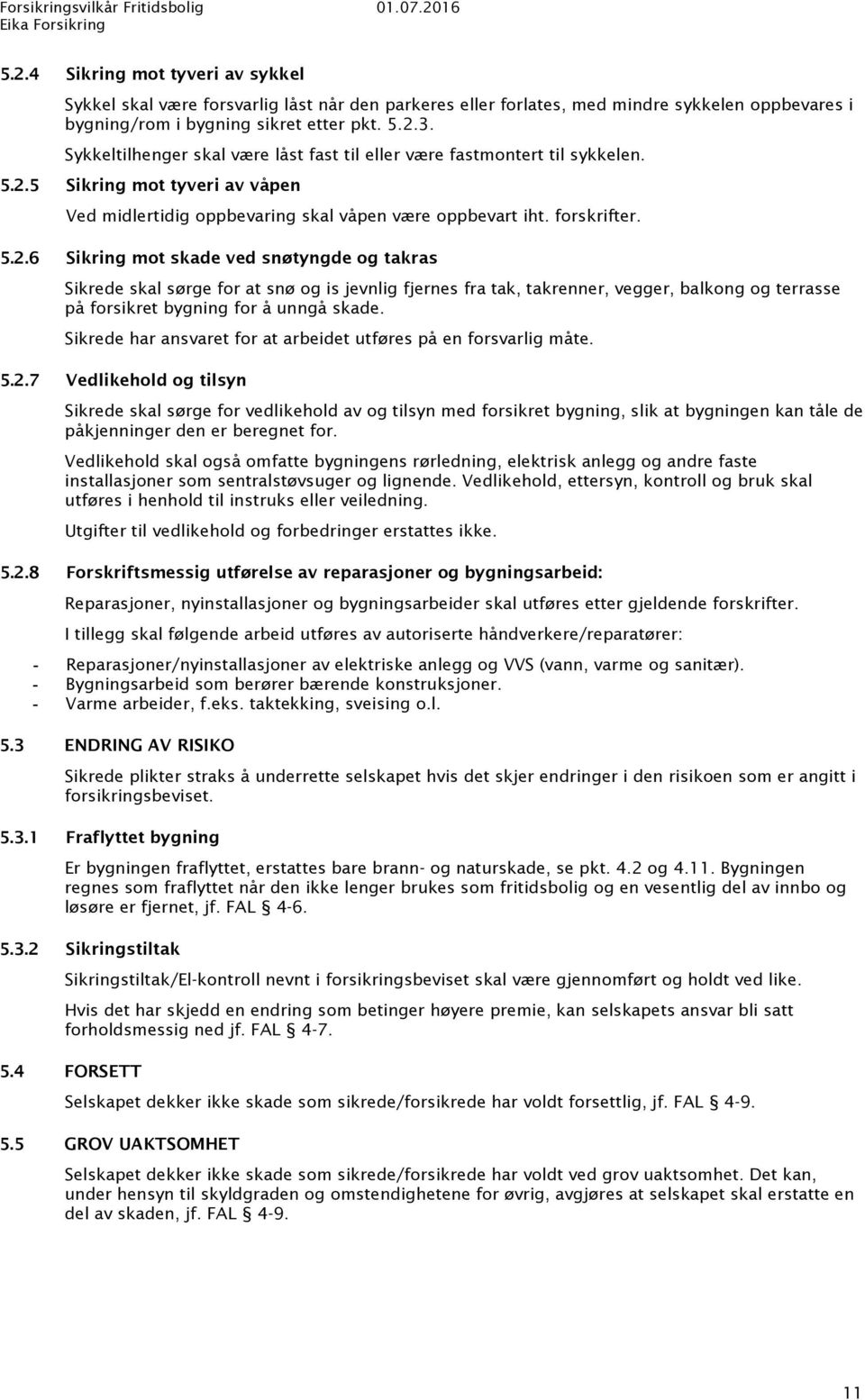 5 Sikring mot tyveri av våpen Ved midlertidig oppbevaring skal våpen være oppbevart iht. forskrifter. 5.2.