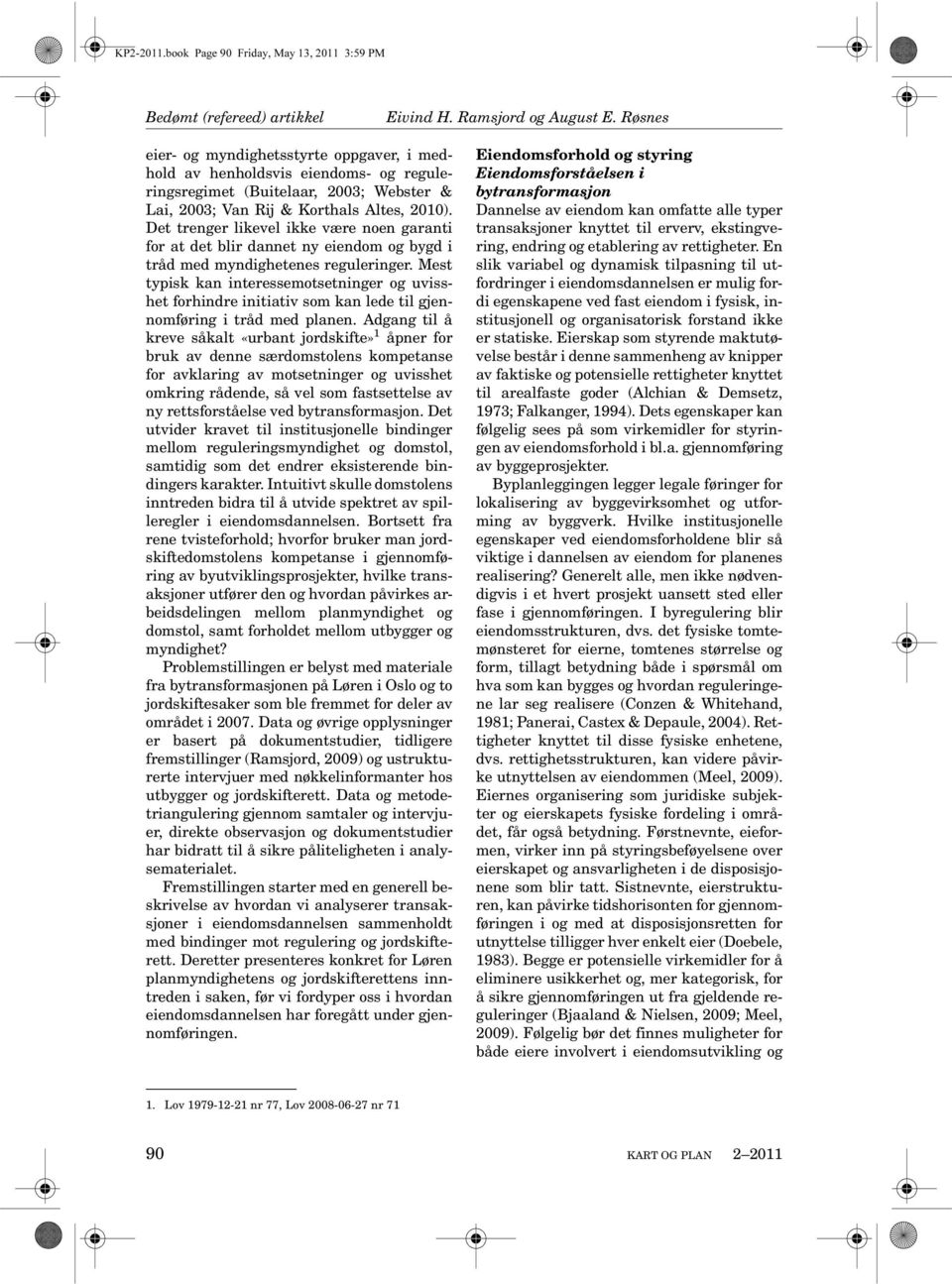 2003; Van Rij & Korthals Altes, 2010). Det trenger likevel ikke være noen garanti for at det blir dannet ny eiendom og bygd i tråd med myndighetenes reguleringer.