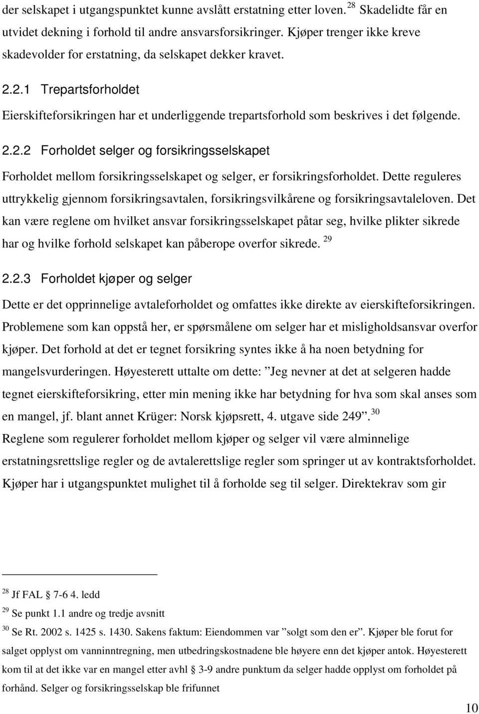 Dette reguleres uttrykkelig gjennom forsikringsavtalen, forsikringsvilkårene og forsikringsavtaleloven.