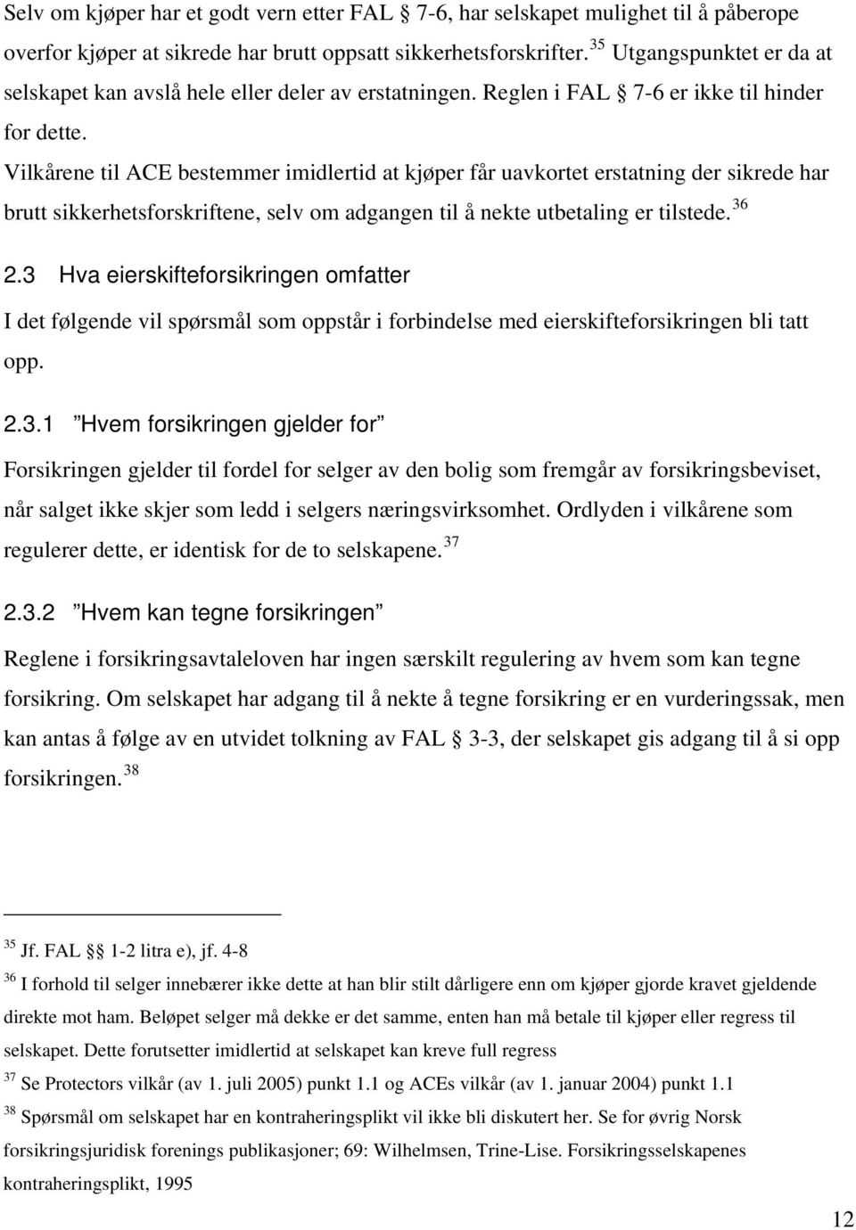 Vilkårene til ACE bestemmer imidlertid at kjøper får uavkortet erstatning der sikrede har brutt sikkerhetsforskriftene, selv om adgangen til å nekte utbetaling er tilstede. 36 2.