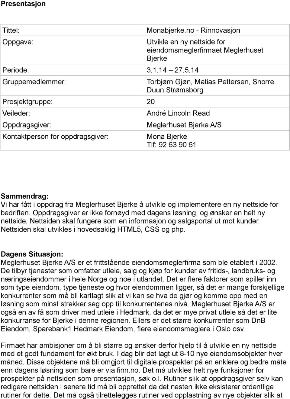 Snorre Duun Strømsborg André Lincoln Read Meglerhuset Bjerke A/S Mona Bjerke Tlf: 92 63 90 61 Sammendrag: Vi har fått i oppdrag fra Meglerhuset Bjerke å utvikle og implementere en ny nettside for