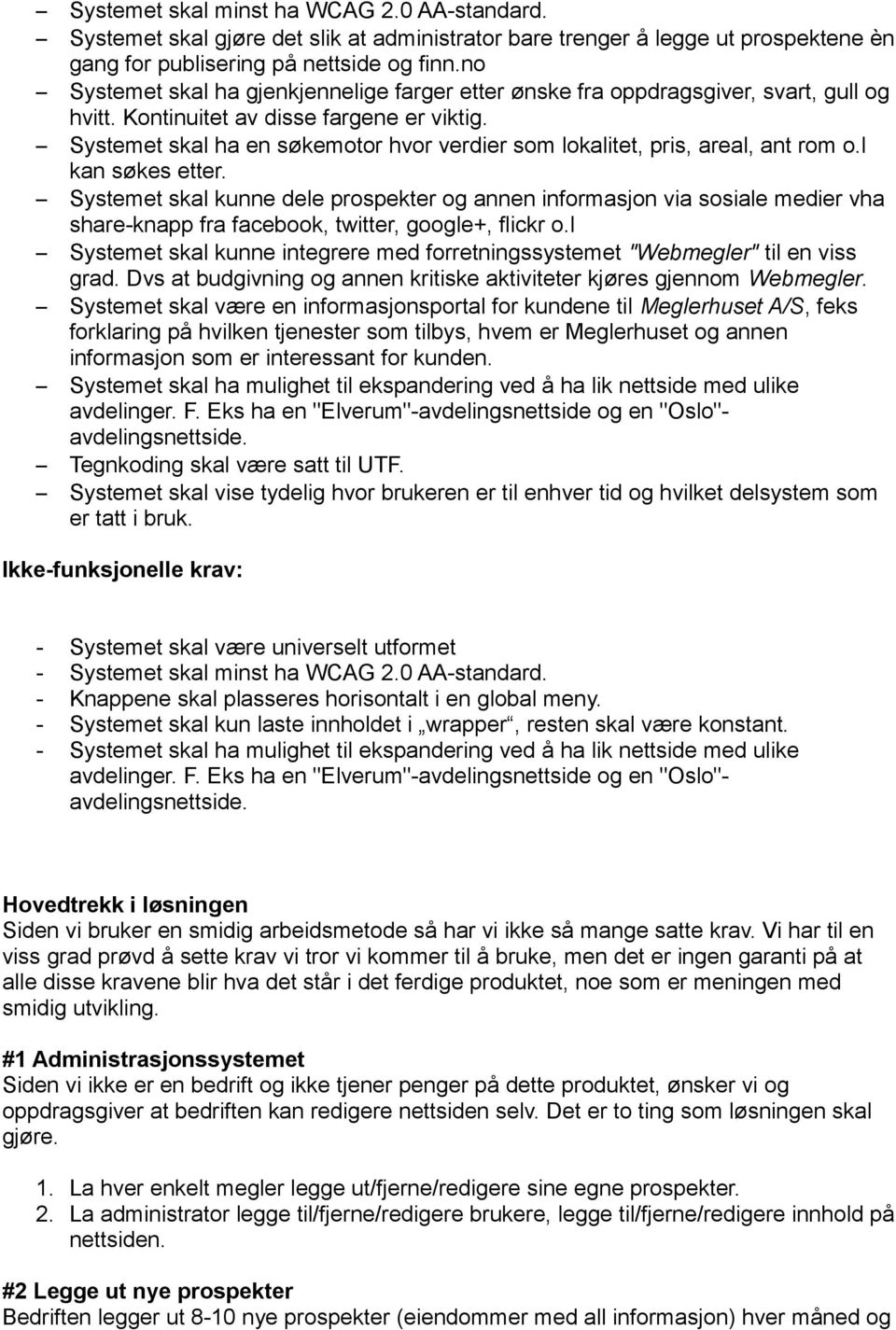 Systemet skal ha en søkemotor hvor verdier som lokalitet, pris, areal, ant rom o.l kan søkes etter.